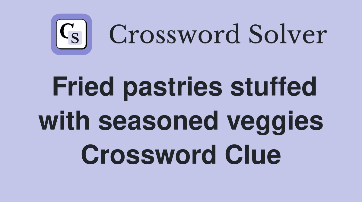 Fried pastries stuffed with seasoned veggies Crossword Clue Answers
